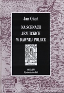 Jan Okoń, Na scenach jezuickich w dawnej Polsce 