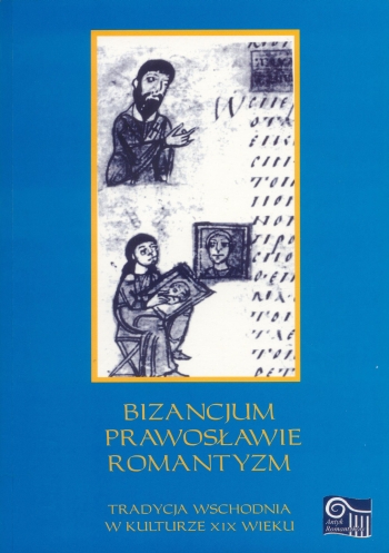Bizancjum – prawosławie – romantyzm. Tradycja wschodnia w kulturze XIX wieku